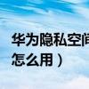 华为隐私空间怎么用指纹打开（华为隐私空间怎么用）
