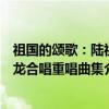 祖国的颂歌：陆祖龙合唱重唱曲集（关于祖国的颂歌：陆祖龙合唱重唱曲集介绍）