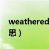 weathered是什么意思（weather是什么意思）