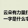 云朵有力量打一个字是什么字（云朵有力量打一字是什么字）