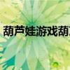 葫芦娃游戏葫芦小金刚（金刚葫芦娃小游戏）