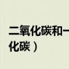 二氧化碳和一氧化碳的区别（二氧化碳和一氧化碳）