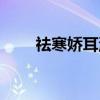 祛寒娇耳汤（关于祛寒娇耳汤介绍）