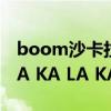 boom沙卡拉卡一起开个party（BOOM SHA KA LA KA）
