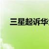 三星起诉华为被驳（三星手机广告被诉）