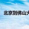 北京到佛山火车票查询（北京到佛山火车）