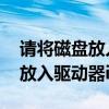 请将磁盘放入驱动器i是什么意思（请将磁盘放入驱动器i）