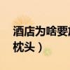酒店为啥要放4个枕头（为什么酒店要放4个枕头）