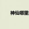 神仙哪里好（关于神仙哪里好介绍）
