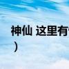神仙 这里有情况（关于神仙 这里有情况介绍）