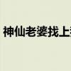 神仙老婆找上我(关于神仙老婆找上我介绍) 神仙老婆找上我(关于神仙老婆找上我介绍)