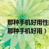 那种手机好用性能又好性价比高,抢红包很快的是哪一种?（那种手机好用）