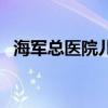 海军总医院儿科怎么样（海军总医院儿科）