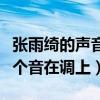 张雨绮的声音为什么那么奇怪（张雨绮没有一个音在调上）