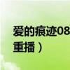 爱的痕迹08国语版安徽卫视直播（安徽卫视重播）