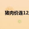 猪肉价连12周下降（猪肉价格连降10周）
