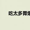 吃太多胃爆炸（女子大吃大喝胃爆炸）