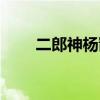 二郎神杨戬劈山救母（二郎神杨戬）
