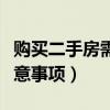 购买二手房需要注意哪些事项(二手房买卖注意事项) 购买二手房需要注意哪些事项(二手房买卖注意事项)