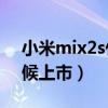 小米mix2s什么时候上市的（小米2s什么时候上市）