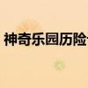 神奇乐园历险记（关于神奇乐园历险记介绍）