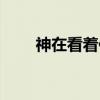 神在看着你(关于神在看着你介绍) 神在看着你(关于神在看着你介绍)