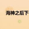 海神之后下一个台风（台风海神将生成）