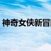 神奇女侠新冒险（关于神奇女侠新冒险介绍）