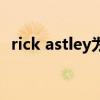 rick astley为什么叫诈骗犯（rick astley）