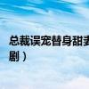 总裁误宠替身甜妻电视剧在线观看（总裁误宠替身甜妻 电视剧）