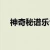 神奇秘谱乐诠（关于神奇秘谱乐诠介绍）