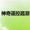 神奇遥控器游戏（关于神奇遥控器游戏介绍）