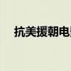 抗美援朝电影狙击英雄（抗美援朝电影）