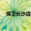 保卫长沙战电视剧在线观看（保卫长沙）