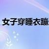 女子穿睡衣蹦迪老公用车（女子穿睡衣蹦迪）