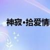 神寂·拾爱情叹（关于神寂·拾爱情叹介绍）