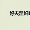 好夫涅妇啥意思?（好夫涅妇啥意思）
