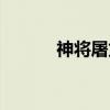 神将屠龙（关于神将屠龙介绍）
