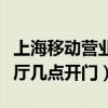 上海移动营业厅几点开门营业（上海移动营业厅几点开门）