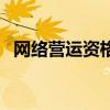 网络营运资格证需要哪些条件（网络营运）