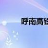 呼南高铁起点和终点(呼南高铁) 呼南高铁起点和终点(呼南高铁)