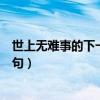 世上无难事的下一句是不是只怕有心人（世上无难事的下一句）
