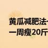 黄瓜减肥法一周瘦20斤怎么减（黄瓜减肥法一周瘦20斤）