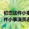 初恋这件小事演员表及人物剧情介绍（初恋这件小事演员表）