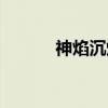 神焰沉爆（关于神焰沉爆介绍）