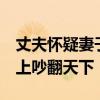 丈夫怀疑妻子有外遇,妻子竟承认了,二人在台上吵翻天下 丈夫怀疑妻子有外遇,妻子竟承认了,二人在台上吵翻天下