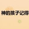 神的孩子记得吗（关于神的孩子记得吗介绍）
