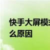 快手大屏模式怎样设置回来,设置完就没了什么原因