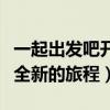 一起出发吧开始全新的旅行（一起出发吧开始全新的旅程）