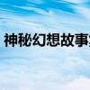 神秘幻想故事集（关于神秘幻想故事集介绍）